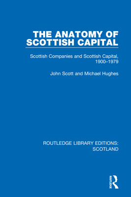 The Anatomy of Scottish Capital: Scottish Companies and Scottish Capital, 1900-1979 (Scott John)(Paperback)