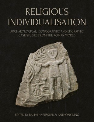 Religious Individualisation: Archaeological, Iconographic and Epigraphic Case Studies from the Roman World (Haeussler Ralph)(Pevná vazba)