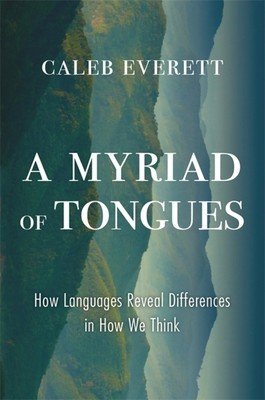 A Myriad of Tongues: How Languages Reveal Differences in How We Think (Everett Caleb)(Pevná vazba)