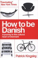 How to be Danish: From Lego to Lund ... a Short Introduction to the State of Denmark (Kingsley Dr Patrick)(Paperback / softback)