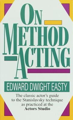 On Method Acting: The Classic Actor's Guide to the Stanislavsky Technique as Practiced at the Actors Studio (Easty Edward Dwight)(Mass Market Paperbound)
