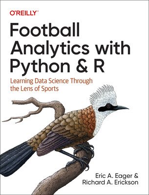Football Analytics with Python & R: Learning Data Science Through the Lens of Sports (Eager Eric)(Paperback)