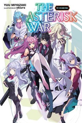 The Asterisk War, Vol. 17 (Light Novel): The Grand Finale (Miyazaki Yuu)(Paperback)