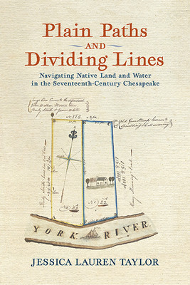 Plain Paths and Dividing Lines: Navigating Native Land and Water in the Seventeenth-Century Chesapeake (Taylor Jessica Lauren)(Paperback)