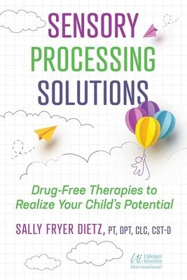 Sensory Processing Solutions: Drug-Free Therapies to Realize Your Child's Potential (Dietz Sally Fryer)(Paperback)