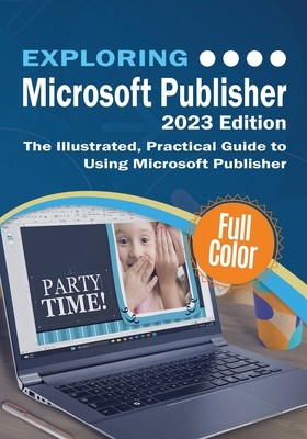 Exploring Microsoft Publisher - 2023 Edition: The Illustrated, Practical Guide to Using Microsoft Publisher (Wilson Kevin)(Paperback)