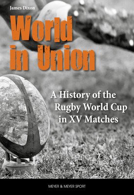 World in Union: A History of the Rugby World Cup in XV Matches (Dixon James)(Pevná vazba)