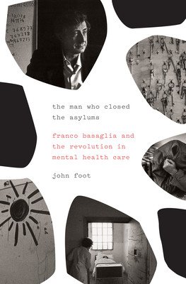 The Man Who Closed the Asylums: Franco Basaglia and the Revolution in Mental Health Care (Foot John)(Paperback)