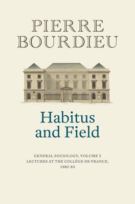 Habitus and Field: General Sociology, Volume 2 (1982-1983) (Bourdieu Pierre)(Paperback)
