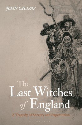 The Last Witches of England: A Tragedy of Sorcery and Superstition (Callow John)(Paperback)
