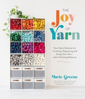 The Joy of Yarn: Your Stash Solution for Curating, Organizing and Using Your Yarn--With 10 Knitting Patterns (Greene Marie)(Paperback)