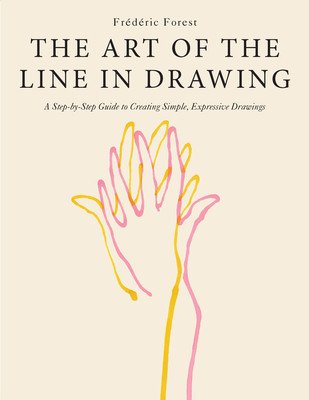 The Art of the Line in Drawing: A Step-By-Step Guide to Creating Simple, Expressive Drawings (Forest Frederic)(Paperback)
