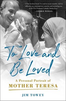To Love and Be Loved: A Personal Portrait of Mother Teresa (Towey Jim)(Paperback)