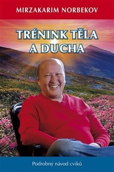 Trénink těla a ducha - Mirzakarim S. Norbekov