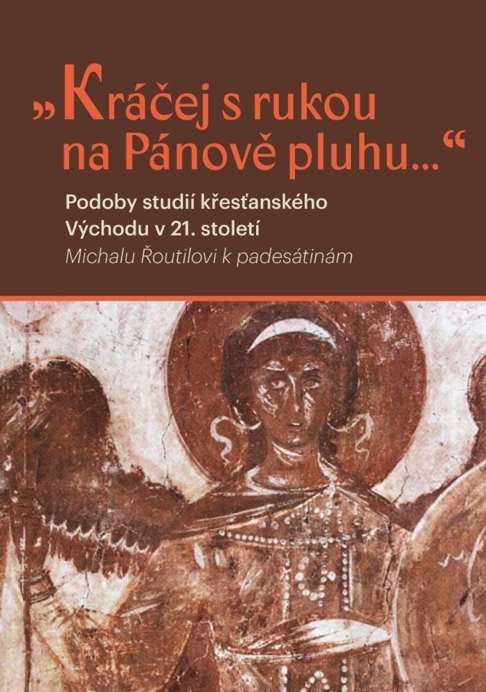 Kráčej s rukou na Pánově pluhu... - Podoby studií křesťanského východu v 21. století - Lukáš de la Vega Nosek