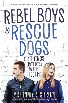 Rebel Boys and Rescue Dogs, or Things That Kiss with Teeth (Shrum Brianna R.)(Paperback)