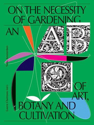 On the Necessity of Gardening: An ABC of Art, Botany and Cultivation (Cluitmans Laurie)(Paperback)