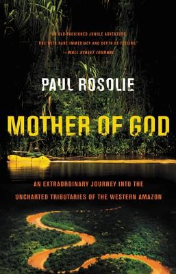 Mother of God: An Extraordinary Journey Into the Uncharted Tributaries of the Western Amazon (Rosolie Paul)(Paperback)