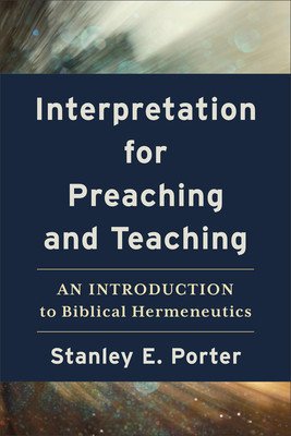 Interpretation for Preaching and Teaching: An Introduction to Biblical Hermeneutics (Porter Stanley E.)(Paperback)