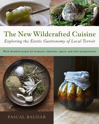 The New Wildcrafted Cuisine: Exploring the Exotic Gastronomy of Local Terroir (Baudar Pascal)(Paperback)