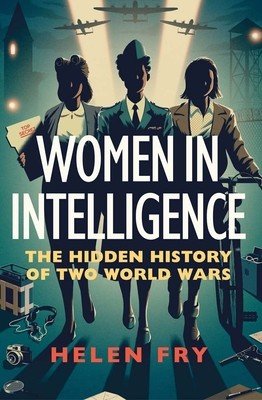 Women in Intelligence: The Hidden History of Two World Wars (Fry Helen)(Pevná vazba)