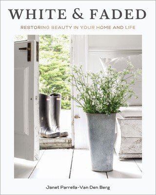 White and Faded: Restoring Beauty in Your Home and Life (Parrella-Van Den Berg Janet)(Pevná vazba)