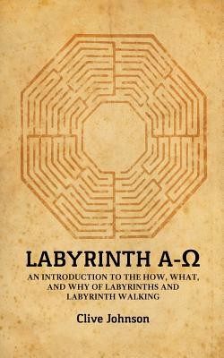 Labyrinth A-Ω: An introduction to the how, what, and why of labyrinths and labyrinth walking (Johnson Clive)(Paperback)