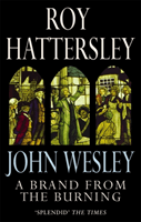 John Wesley: A Brand From The Burning - The Life of John Wesley (Hattersley Roy)(Paperback / softback)
