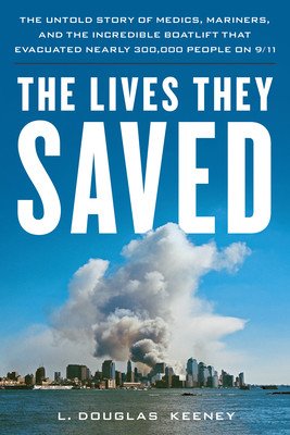 The Lives They Saved: The Untold Story of Medics, Mariners, and the Incredible Boatlift That Evacuated Nearly 300,000 People on 9/11 (Keeney L. Douglas)(Paperback)