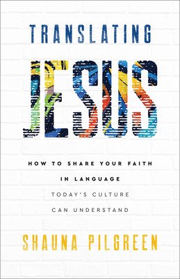 Translating Jesus: How to Share Your Faith in Language Today's Culture Can Understand (Pilgreen Shauna)(Paperback)