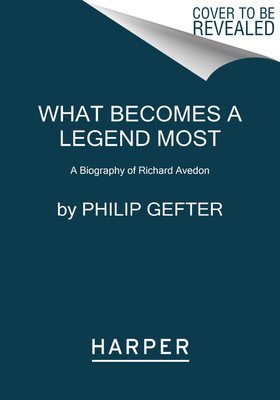 What Becomes a Legend Most: A Biography of Richard Avedon (Gefter Philip)(Paperback)