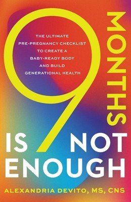 9 Months Is Not Enough: The Ultimate Pre-pregnancy Checklist to Create a Baby-Ready Body and Build Generational Health (DeVito Alexandria)(Paperback)