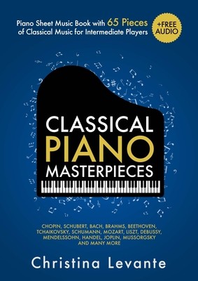 Classical Piano Masterpieces. Piano Sheet Music Book with 65 Pieces of Classical Music for Intermediate Players (+Free Audio) (Levante Christina)(Paperback)