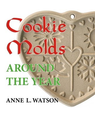 Cookie Molds Around the Year: An Almanac of Molds, Cookies, and Other Treats for Christmas, New Year's, Valentine's Day, Easter, Halloween, Thanksgi (Watson Anne L.)(Paperback)