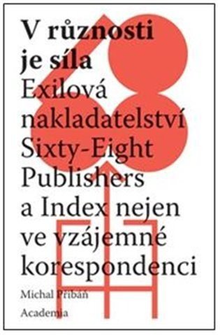 V různosti je síla - Exilová nakladatelství Sixty-Eight Publishers a Index nejen ve vzájemné korespondenci - Michal Přibáň