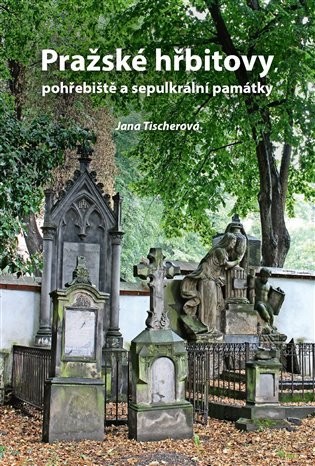 Pražské hřbitovy, pohřebiště a sepulkrální památky - Jana Tischerová