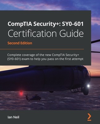 CompTIA Security+ SY0-601 Certification Guide - Second Edition: Complete coverage of the new CompTIA Security+ (SY0-601) exam to help you pass on the (Neil Ian)(Paperback)