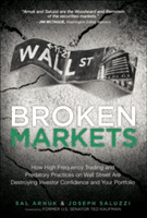 Broken Markets: How High Frequency Trading and Predatory Practices on Wall Street Are Destroying Investor Confidence and Your Portfoli (Arnuk Sal)(Paperback)