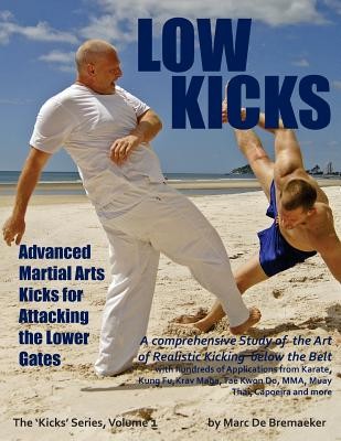 Low Kicks: Advanced Martial Arts Kicks for Attacking the Lower Gates (De Bremaeker Marc)(Paperback)