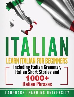 Italian: Learn Italian For Beginners Including Italian Grammar, Italian Short Stories and 1000+ Italian Phrases (University Language Learning)(Pevná vazba)