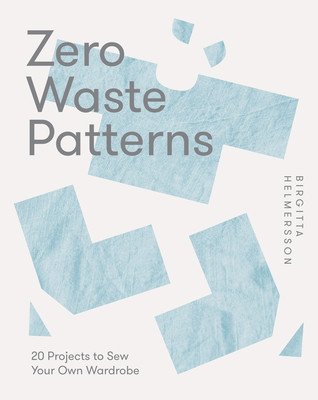Zero Waste Patterns: 20 Projects to Sew Your Own Wardrobe (Helmersson Birgitta)(Paperback)
