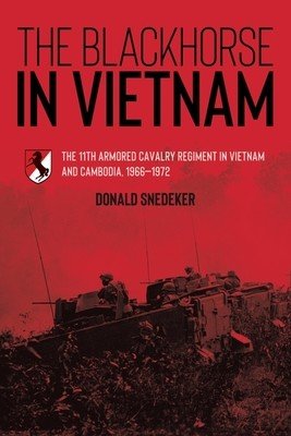 The Blackhorse in Vietnam: The 11th Armored Cavalry Regiment in Vietnam and Cambodia, 1966-1972 (Snedeker Donald)(Paperback)