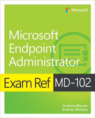 Exam Ref MD-102 Microsoft Endpoint Administrator (Warren Andrew)(Paperback)