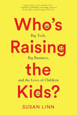 Who's Raising the Kids?: Big Tech, Big Business, and the Lives of Children (Linn Susan)(Paperback)