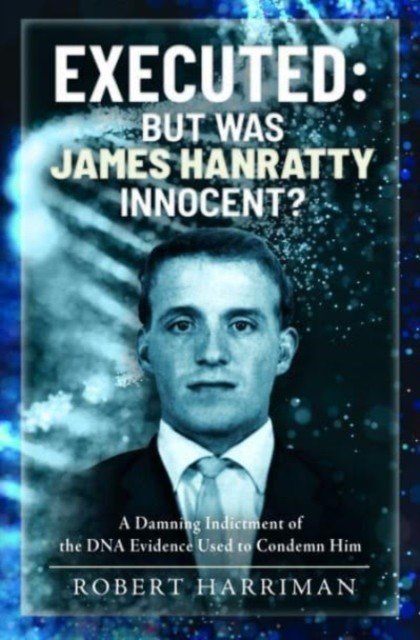 Executed: But Was James Hanratty Innocent?: A Damning Indictment of the DNA Evidence Used to Condemn Him (Harriman Robert)(Pevná vazba)