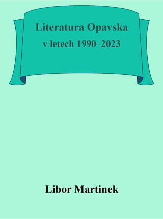 Literatura Opavska v letech 1990–2023 - Libor Martinek - e-kniha
