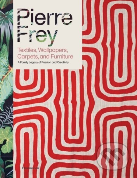 Pierre Frey: Textiles, Wallpapers, Carpets, and Furniture - Patrick Frey, Alain Stella