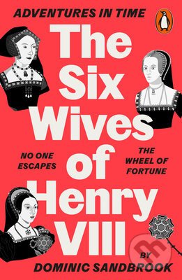 Adventures in Time: The Six Wives of Henry VIII - Dominic Sandbrook