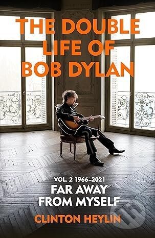 The Double Life of Bob Dylan Volume 2: 1966-2021 - Clinton Heylin