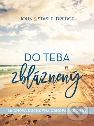 Do teba zbláznený - John Eldredge, Stasi Eldredge